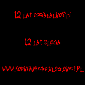 KornFanHead – 12 lat działalności. 12 lat bloga www.KornFanHead.blog.onet.pl